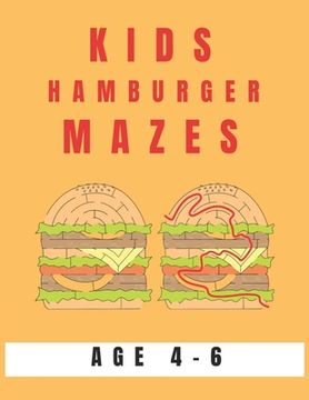 portada Kids Hamburger Mazes Age 4-6: A Maze Activity Book for Kids, Great for Developing Problem Solving Skills, Spatial Awareness, and Critical Thinking S (in English)