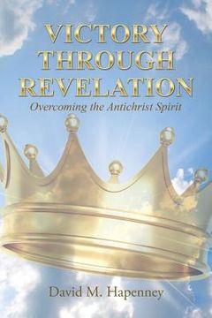 portada Victory Through Revelation: Overcoming the Antichrist Spirit (en Inglés)