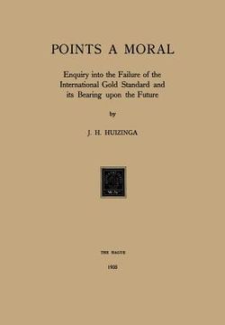 portada Gold Points a Moral: Enquiry Into the Failure of the International Gold Standard and Its Bearing Upon the Future