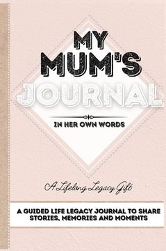 portada My Mum's Journal: A Guided Life Legacy Journal To Share Stories, Memories and Moments 7 x 10 (in English)