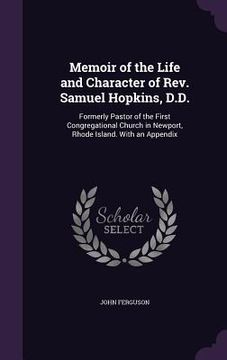 portada Memoir of the Life and Character of Rev. Samuel Hopkins, D.D.: Formerly Pastor of the First Congregational Church in Newport, Rhode Island. With an Ap (en Inglés)