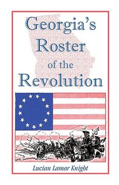 portada georgia's roster of the revolution: containing a list of the state's defenders; officers and men; soldiers and sailors; partisans and regulars; whethe