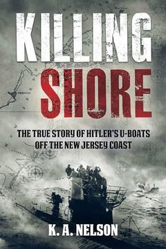 portada Killing Shore: The True Story of Hitlerâ s U-Boats off the new Jersey Coast (en Inglés)