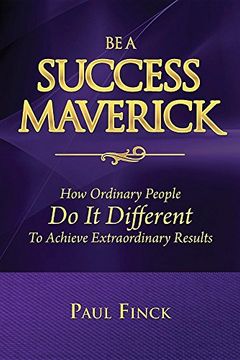 portada Be a Success Maverick: How Ordinary People Do It Different To Achieve Extraordinary Results (en Inglés)