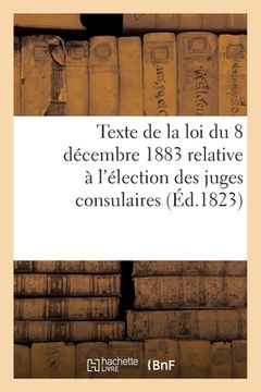 portada Texte de la Loi Du 8 Décembre 1883 Relative À l'Élection Des Juges Consulaires (en Francés)
