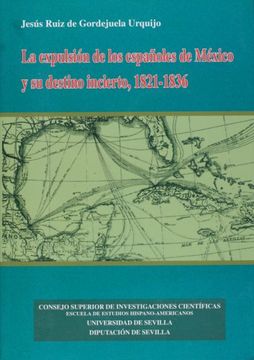 portada La Expulsión de los Españoles de México y su Destino Incierto (1821-1836) (Publicaciones de la Escuela de Estudios Hispanoamericanos)