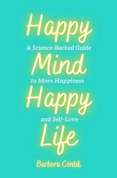 portada Happy Mind, Happy Life: A Science-Backed Guide to More Happiness and Self-Love (en Inglés)