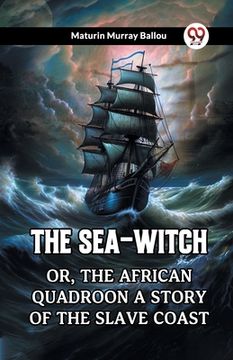 portada The Sea-Witch Or, The African Quadroon A Story Of The Slave Coast (en Inglés)