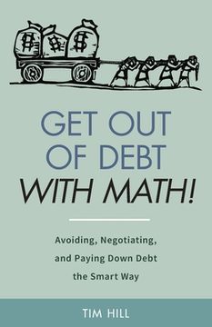 portada Get Out of Debt With Math! Avoiding, Negotiating, and Paying Down Debt the Smart Way (en Inglés)