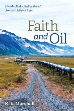 portada Faith and Oil: How the Alaska Pipeline Shaped America's Religious Right (en Inglés)