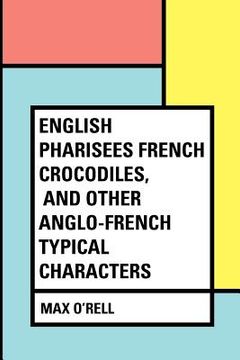 portada English Pharisees French Crocodiles, and Other Anglo-French Typical Characters (in English)