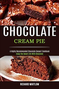 portada Chocolate Cream Pie: Enjoy the Sweet Life With Chocolate (a Highly Recommended Chocolate Dessert Cookbook) 