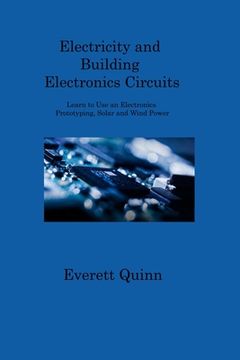 portada Electricity and Building Electronics Circuits: Learn to Use an Electronics Prototyping, Solar and Wind Power