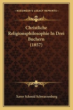 portada Christliche Religionsphilosophie In Drei Buchern (1857) (en Alemán)