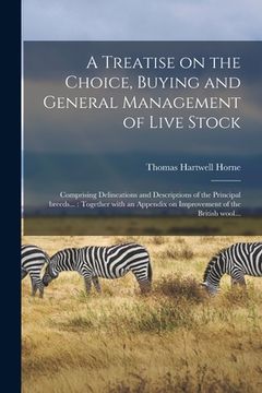 portada A Treatise on the Choice, Buying and General Management of Live Stock: Comprising Delineations and Descriptions of the Principal Breeds...: Together W (en Inglés)