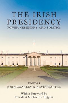 portada The Irish Presidency: Power, Ceremony and Politics (en Inglés)