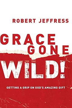 portada Grace Gone Wild! Getting a Grip on God's Amazing Gift (en Inglés)