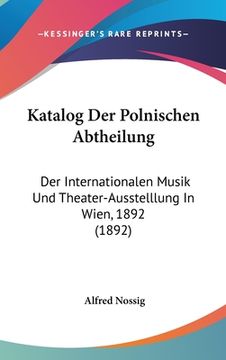 portada Katalog Der Polnischen Abtheilung: Der Internationalen Musik Und Theater-Ausstelllung In Wien, 1892 (1892) (en Alemán)