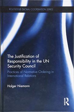 portada The Justification of Responsibility in the un Security Council: Practices of Normative Ordering in International Relations (Routledge Global Cooperation Series) (en Inglés)