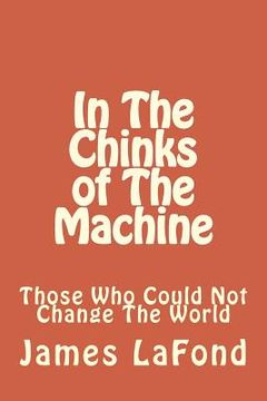 portada In The Chinks of The Machine: Those Who Could Not Change The World