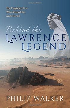 portada Behind the Lawrence Legend: The Forgotten few who Shaped the Arab Revolt (in English)