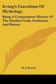 portada irving's catechism of mythology: being a compendious history of the heathen gods, goddesses and heroes (en Inglés)