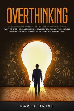 portada Overthinking: The Fast Cure for Women and Men Who Think Too Much and Want to Stop Procrastinating - Proven Tips to Turn Off Relentle