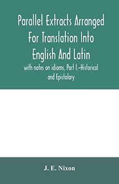 portada Parallel Extracts Arranged for Translation Into English and Latin, With Notes on Idioms, Part I. -Historical and Epistolary (in English)