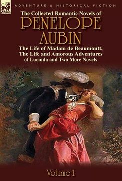portada the collected romantic novels of penelope aubin-volume 1: the life of madam de beaumontt, the strange adventures of the count de vinevil and his famil
