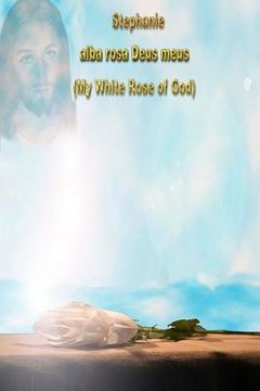 portada Stephanie alba rosa Deus meus: My White Rose of God (en Inglés)