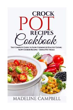 portada Crock Pot Recipes Cookbook: The Complete Guide to Slow Cooking & Healthy Eating - Slow Cooker Recipes - Crock Pot Meals (en Inglés)
