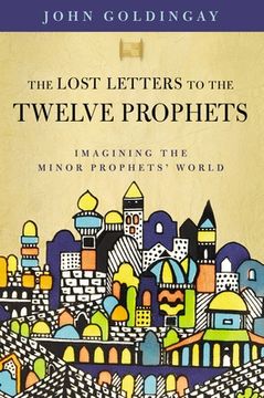 portada The Lost Letters to the Twelve Prophets: Imagining the Minor Prophets'World (en Inglés)
