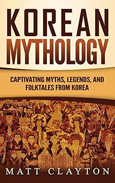 portada Korean Mythology: Captivating Myths, Legends, and Folktales From Korea (en Inglés)
