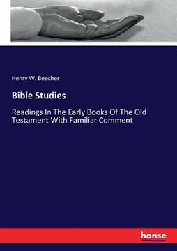 portada Bible Studies: Readings In The Early Books Of The Old Testament With Familiar Comment (en Inglés)
