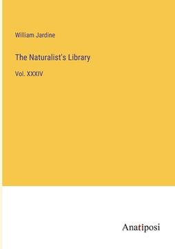 portada The Naturalist's Library: Vol. XXXIV (en Inglés)