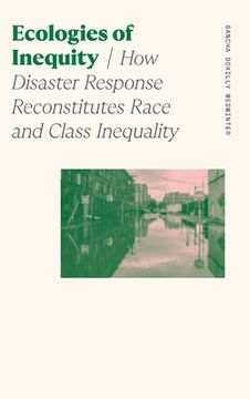 portada Ecologies of Inequity: How Disaster Response Reconstitutes Race and Class Inequality (en Inglés)