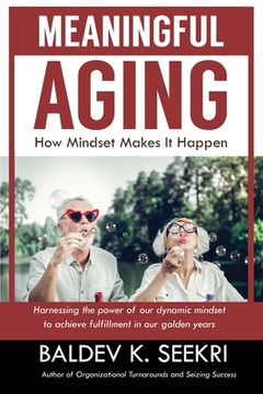 portada Meaningful Aging: How Mindset Makes It Happen: Harnessing the power of our dynamic mindset to achieve fulfillment in our golden years (en Inglés)