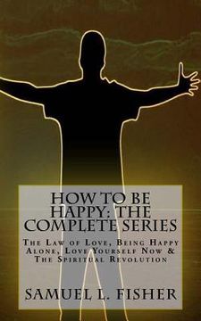 portada How to be Happy: The Complete Series: The Law of Love, Being Happy Alone, Love Yourself Now & The Spiritual Revolution 