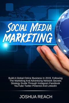 portada Social Media Marketing: Build A Global Online Business In 2019, Following The Marketing And Advertising Network Secrets Strategy Guide Through (in English)