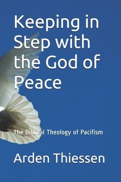 portada Keeping in Step with the God of Peace: The Bilical Theology of Pacifism (en Inglés)