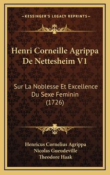 portada Henri Corneille Agrippa De Nettesheim V1: Sur La Noblesse Et Excellence Du Sexe Feminin (1726) (in French)