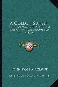 portada a golden sunset: being an account of the last days of hannah broomfield (1874)