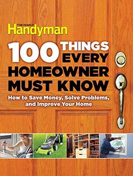 portada 100 Things Every Homeowner Must Know: How to Save Money, Solve Problems and Improve Your Home (en Inglés)
