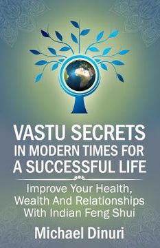 portada Vastu Secrets in Modern Times for A Successful Life: Improve Your Health, Wealth And Relationships With Indian Feng Shui (en Inglés)