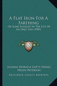 portada a flat iron for a farthing: or some passages in the life of an only son (1909) (en Inglés)