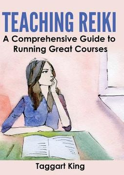portada Teaching Reiki: A Comprehensive Guide to Running Great Reiki Courses (en Inglés)