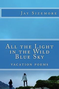 portada All the Light in the Wild Blue Sky: vacation poems (en Inglés)