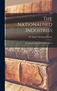 portada The Nationalised Industries; an Analysis of the Statutory Provisions (en Inglés)