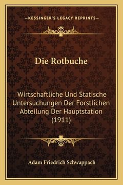 portada Die Rotbuche: Wirtschaftliche Und Statische Untersuchungen Der Forstlichen Abteilung Der Hauptstation (1911) (en Alemán)