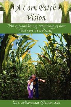 portada a corn patch vision: an eye-awakening experience of how god reveals himself (en Inglés)